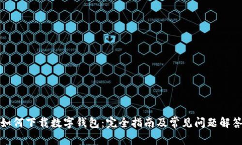 如何下载数字钱包:完全指南及常见问题解答