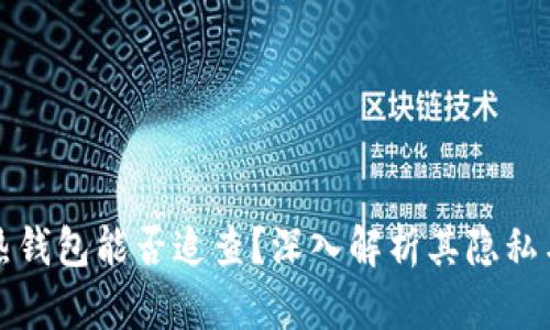 区块链热钱包能否追查?深入解析其隐私与追踪性