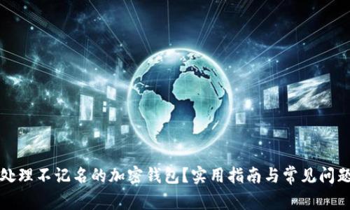 如何处理不记名的加密钱包?实用指南与常见问题分析