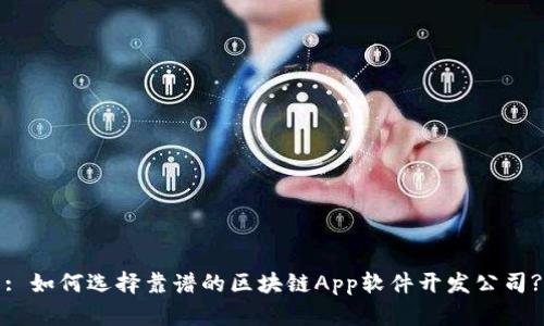 : 如何选择靠谱的区块链App软件开发公司?