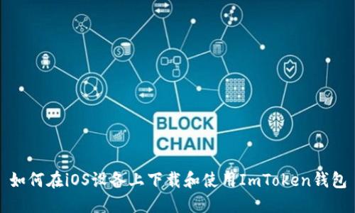如何在iOS设备上下载和使用ImToken钱包