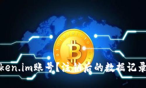 如何注销Token.im账号?注销后的数据记录与隐私保护
