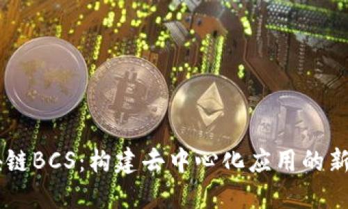 区块链BCS：构建去中心化应用的新平台
