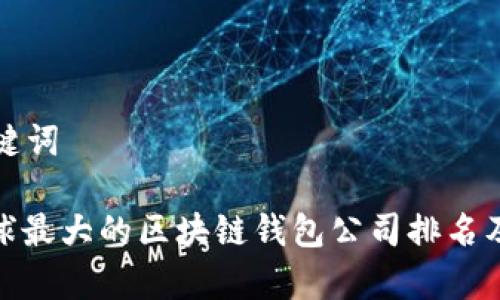 和关键词
: 全球最大的区块链钱包公司排名及分析