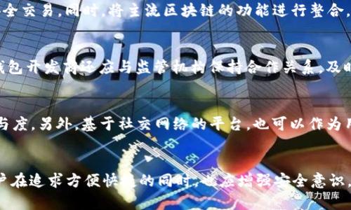 区块链钱包的发展方向与未来趋势分析/

区块链钱包, 数字货币, 加密资产, 钱包安全/guanjianci

引言
区块链钱包作为数字货币交易和存储的主要工具，在近年来得到了迅猛的发展。随着区块链技术的不断成熟和数字资产的普及，区块链钱包的发展方向也越来越受到关注。本文将深入分析区块链钱包的发展趋势，以及其面临的挑战和未来可能的解决方案，尤其是在安全性、用户体验和多样化服务等方面的趋势。

区块链钱包的基本概念
区块链钱包是一种用于管理和存储数字货币（如比特币、以太坊等）的应用程序。它包含公钥和私钥，公钥用于生成新地址，接受数字货币，而私钥则用于签名交易，确保只有拥有私钥的人才能使用这些数字资产。区块链钱包主要分为热钱包和冷钱包，热钱包连接互联网，更加便于使用，而冷钱包则是离线存储，更加安全，适合长期持有。

区块链钱包的发展趋势
随着区块链技术的不断进步，区块链钱包未来的发展方向主要体现在以下几个方面：

h41. 安全性增强/h4
安全性是区块链钱包发展方向中最重要的一个方面。近年来，随着加密货币市场的不断扩大，黑客攻击事件频繁发生，用户的数字资产安全受到严重威胁。为了提升安全性，钱包服务商正在积极研发更为先进的技术，如多重签名技术、硬件钱包、冷存储解决方案等。同时，钱包供给方需要依据安全性标准进行审查，以确保用户资产的安全性。

h42. 用户体验/h4
用户体验是影响区块链钱包广泛使用的重要因素。现代用户对于操作的简便性、界面的友好性和交易的便捷性有越来越高的要求。为此，钱包开发商正在努力用户界面，缩短操作流程，并提供多语言服务，以吸引更多用户。一些新兴钱包还通过引入人工智能技术来提供个性化服务，从而提升用户的整体体验。

h43. 兼容性和多样化/h4
当前市场上的区块链钱包种类繁多，但仍存在兼容性不足的问题。未来的发展趋势是针对不同类型的区块链和数字资产进行兼容性扩展，使得用户能够在同一个钱包中管理多种数字资产。此外，钱包也需要提供交易所服务，支持去中心化交易平台的交易功能，让用户能够更便捷地进行资产交换。

h44. 法规遵循与合规性/h4
随着全球对区块链和加密货币的监管愈发严格，钱包服务提供商必须遵守相关法律法规。包括反洗钱（AML）和客户尽职调查（KYC）等要求。这将对区块链钱包的设计和运营产生深远影响，促使其在合法合规的框架下进一步发展。

h45. 社区和社交化功能/h4
未来的区块链钱包可能会更多地融入社交化元素，例如用户之间的直接转账功能、共享资产的功能等。这样一来，用户不仅可以作为个人使用钱包，还可以通过社交网络来扩展其使用场景，增强用户之间的互动。

问题探讨

如何保障区块链钱包的安全性？
在区块链钱包中，确保用户资产的安全是重中之重。为了有效地防护黑客攻击和其他安全漏洞，钱包提供商可以采用多重签名技术，要求用户在进行交易时提供多种验证方式，从而避免单一私钥被盗取带来的损失。此外，使用硬件钱包可以提供额外防护，该设备不连接到互联网，因此不容易受到网络攻击。同时，钱包服务商需定期进行安全审计和漏洞测试，及时修复已知的安全问题。用户自身也应增强安全意识，定期更新密码，避免使用简单和常见的密码。

区块链钱包的用户体验如何进一步？
用户体验需要从用户的角度出发，简化操作流程。一方面，钱包开发者应该注重界面的设计，确保其视觉效果美观且易于操作。同时，通过引入人工智能技术，钱包可以根据用户的使用习惯进行智能推荐，提供个性化服务。在集成交易所功能时，应该明确费用、交易时间等信息，确保用户能清晰了解。此外，提供多语言的服务能够吸引全球用户，让更多人接受和使用区块链钱包。

不同区块链之间的兼容性如何实现？
实现不同区块链之间的兼容性需要技术上的创新和标准化。开发者可通过跨链技术来实现，例如，通过原子交换（Atomic Swap）和跨链桥（Cross-chain Bridge）等方式，用户能够在不同区块链之间进行安全交易。同时，将主流区块链的功能进行整合，开发通用的钱包应用，可以进一步增加兼容性。未来的目标是让用户可以在一个钱包中自由地管理和交易多种数字资产，提升使用的便利性。

钱包如何应对日益严格的法规要求？
随着各国政府加强对数字货币的监管，区块链钱包提供商必须优先考虑合规性。为此，他们需建立符合反洗钱（AML）和客户尽职调查（KYC）要求的系统。这包括对用户身份进行验证，记录交易信息等。此外，钱包开发商还应与监管机构保持合作关系，及时了解法规变化。方法包括定期培训员工了解相关法律，增加合规部门的投入，从而保障钱包业务在合法合规的基础上稳步发展。

社交化功能在区块链钱包中的应用潜力如何？
社交化功能的引入可以为区块链钱包带来新的生机。这些功能可以包括用户之间的即时支付、转账记录的分享以及数字资产的共同管理等。这样的功能不仅能增强用户之间的互动，而且可以提高用户的参与度。另外，基于社交网络的平台，也可以作为用户教育的渠道，帮助新用户更快上手。通过社交化功能的引入，区块链钱包不仅仅是一个存储数字货币的工具，更是一个可以提高用户粘性和活跃度的平台。

总结
随着技术的进步和用户需求的变化，区块链钱包在安全性、用户体验、兼容性、合规性以及社交功能等方面都面临许多机遇和挑战。未来，钱包服务商需紧跟市场脚步，通过创新技术提升自身竞争力。同时，用户在追求方便快捷的同时，也应增强安全意识，共同促进区块链技术和数字资产的健康发展。