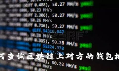 如何查询区块链上对方的钱包地址