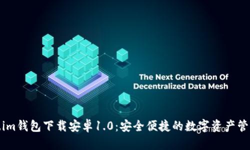Token.im钱包下载安卓1.0:安全便捷的数字资产管理工具