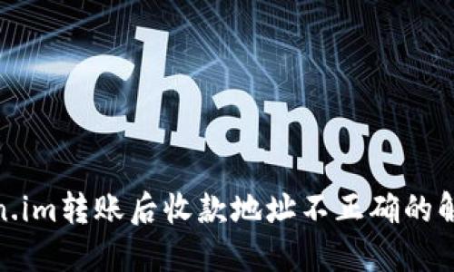 : token.im转账后收款地址不正确的解决方案
