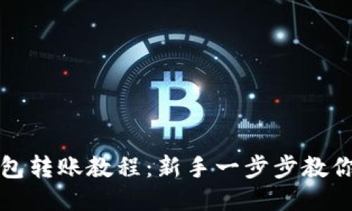区块链钱包转账教程:新手一步步教你轻松转账