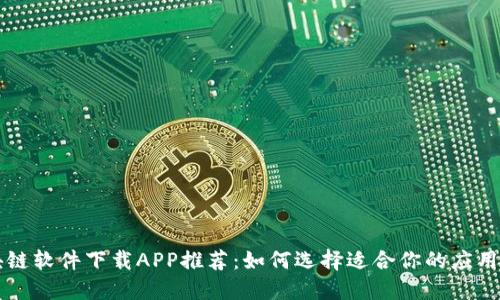 区块链软件下载APP推荐:如何选择适合你的应用程序