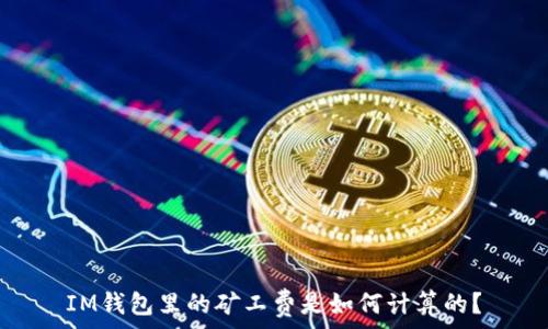 IM钱包里的矿工费是如何计算的?