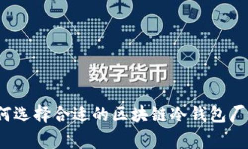 如何选择合适的区块链冷钱包厂家?