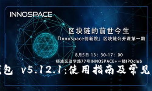 小狐狸钱包 v5.12.1：使用指南及常见问题解答