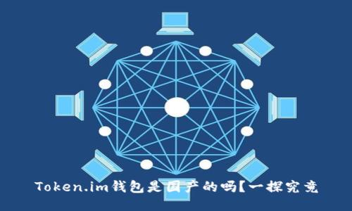 Token.im钱包是国产的吗?一探究竟