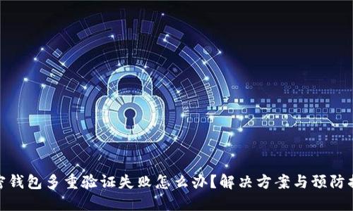 加密钱包多重验证失败怎么办?解决方案与预防措施