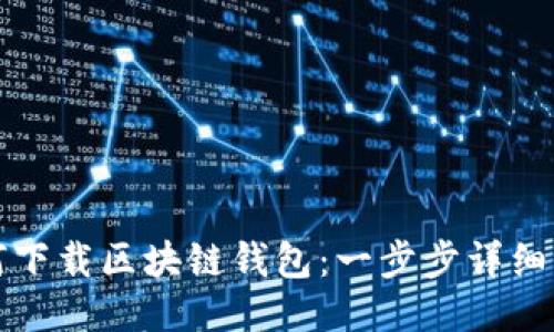 如何下载区块链钱包:一步步详细指南