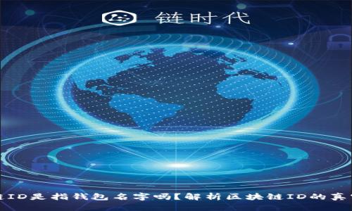 区块链ID是指钱包名字吗?解析区块链ID的真实含义