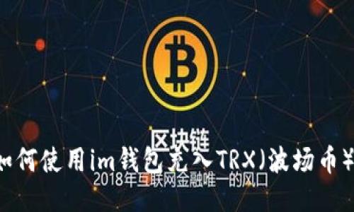 如何使用im钱包充入TRX(波场币)?