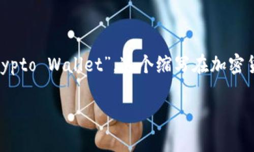 加密钱包的英文缩写是“CW”，代表“Cryptocurrency Wallet”或者“Crypto Wallet”。这个缩写在加密货币领域广泛使用，旨在帮助用户方便地进行加密货币的存储和交易。  

如果你有其他相关问题或者需要更详细的信息，请告诉我！