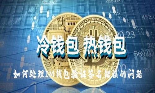 如何处理IM钱包验证签名错误的问题
