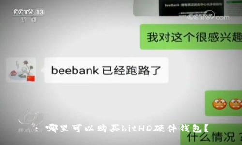 : 哪里可以购买bitHD硬件钱包？