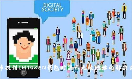 将币提到IMTOKEN钱包时显示无效地址的解决方法