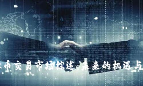 虚拟币交易市场综述:未来的机遇与挑战