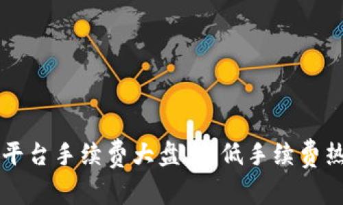 虚拟币交易平台手续费大盘点:低手续费热门平台推荐