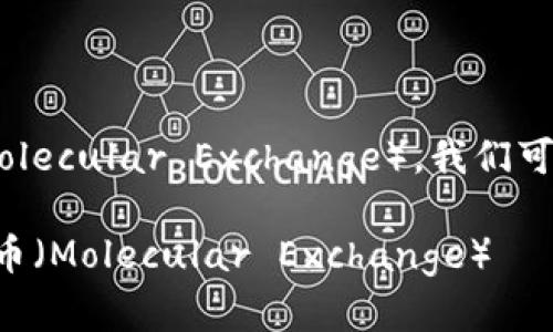 对于将 Token.im 转到满币（Molecular Exchange），我们可以通过以下内容展开详细说明。

如何将Token.im资产转换到满币（Molecular Exchange）
