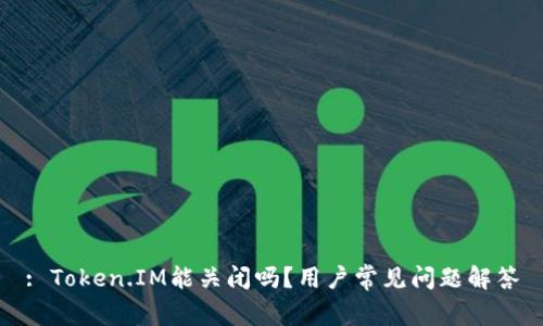 : Token.IM能关闭吗?用户常见问题解答