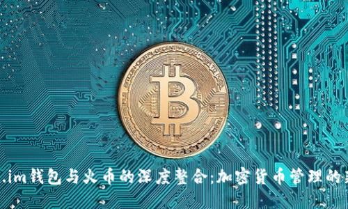 Token.im钱包与火币的深度整合:加密货币管理的新选择