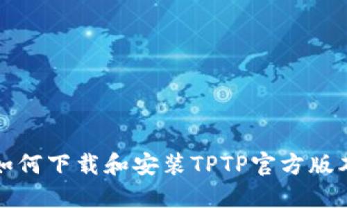 如何下载和安装TPTP官方版本