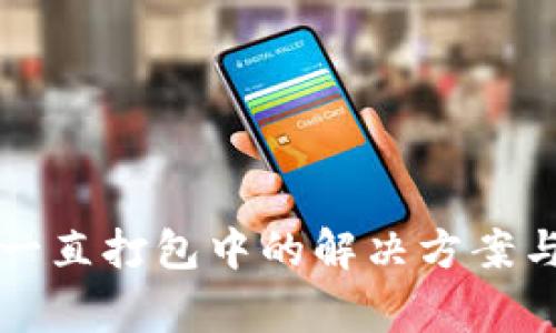 token.im转账一直打包中的解决方案与常见问题解答