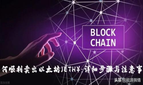 如何顺利卖出以太坊(ETH):详细步骤与注意事项