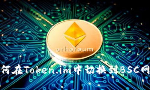 如何在Token.im中切换到BSC网络