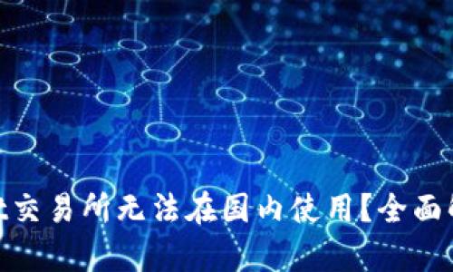 为什么BitMart交易所无法在国内使用？全面解析及解决方案