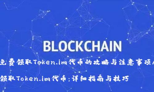 zhangjie免费领取Token.im代币的攻略与注意事项/zhangjie

如何免费领取Token.im代币：详细指南与技巧