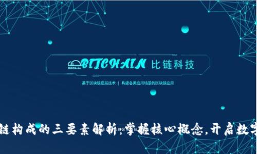 区块链构成的三要素解析：掌握核心概念，开启数字未来