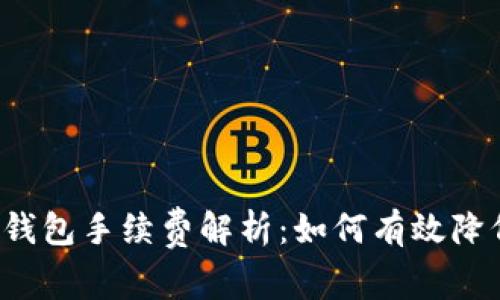 区块链钱包手续费解析:如何有效降低费用?