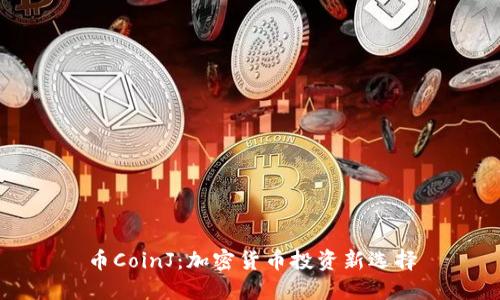 币CoinJ:加密货币投资新选择