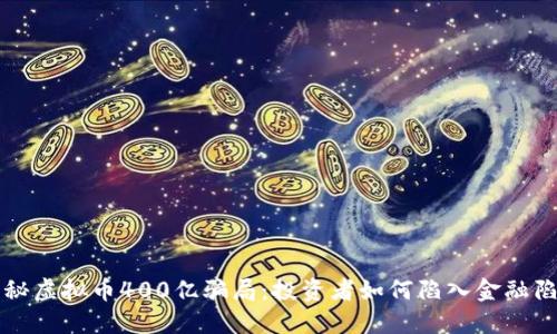 揭秘虚拟币400亿骗局：投资者如何陷入金融陷阱