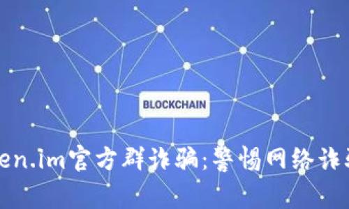 伪造token.im官方群诈骗：警惕网络诈骗的陷阱