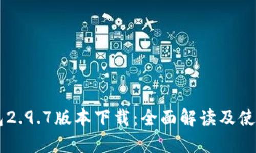 im钱包2.9.7版本下载:全面解读及使用指南