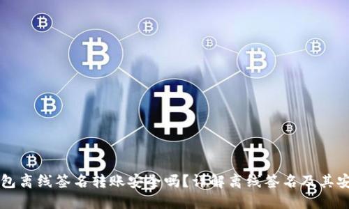 im钱包离线签名转账安全吗?详解离线签名及其安全性