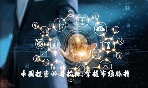 币圈投资必看指标:掌握市场脉搏