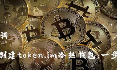 和关键词
: 如何创建token.im冷热钱包:一步步指南