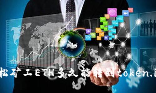 轻松矿工ETH多久能转到token.im?