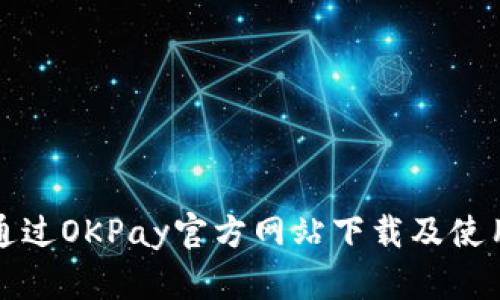 如何通过OKPay官方网站下载及使用指南