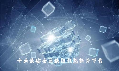 十大最安全区块链钱包软件下载