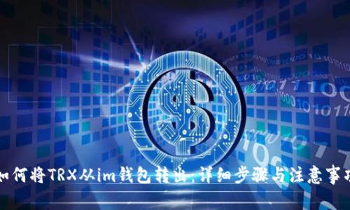 如何将TRX从im钱包转出:详细步骤与注意事项